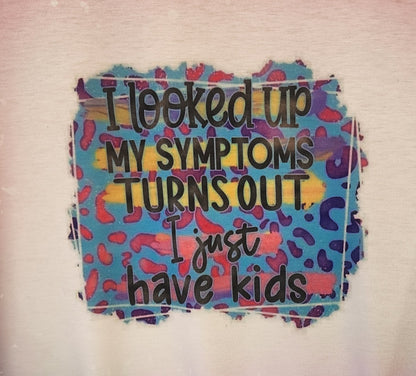 I Looked up My Symptoms t-shirt